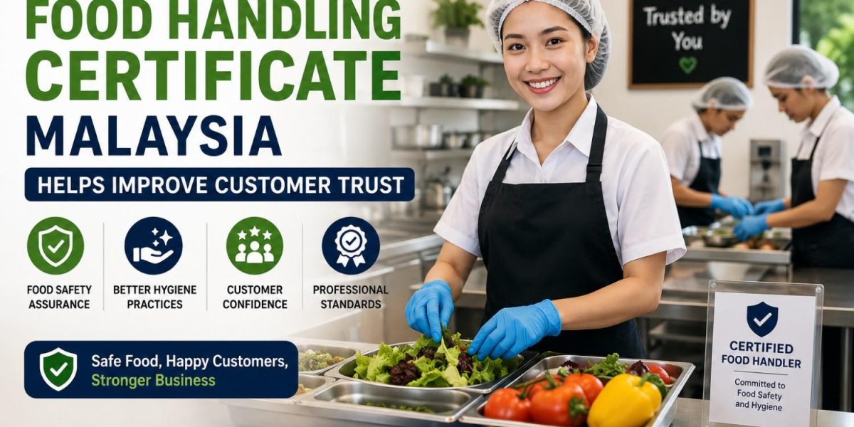 How Food Handling Certificate Malaysia Helps Improve Customer Trust